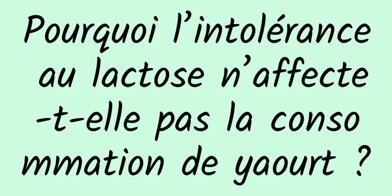 Pourquoi l’intolérance au lactose n’affecte-t-elle pas la consommation de yaourt ?
