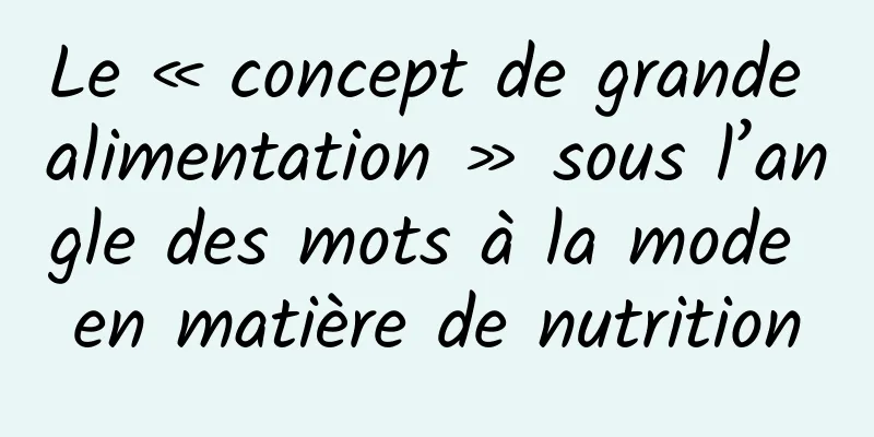 Le « concept de grande alimentation » sous l’angle des mots à la mode en matière de nutrition