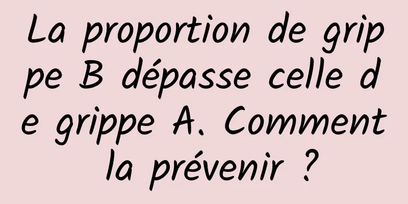 La proportion de grippe B dépasse celle de grippe A. Comment la prévenir ?