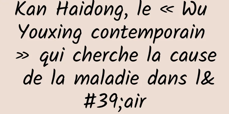 Kan Haidong, le « Wu Youxing contemporain » qui cherche la cause de la maladie dans l'air