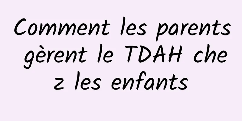 Comment les parents gèrent le TDAH chez les enfants