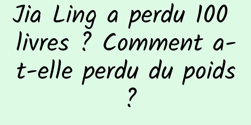Jia Ling a perdu 100 livres ? Comment a-t-elle perdu du poids ?