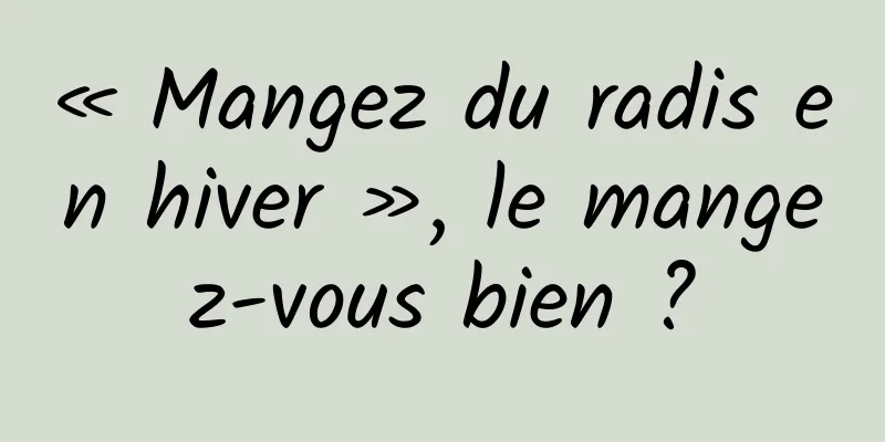 « Mangez du radis en hiver », le mangez-vous bien ?