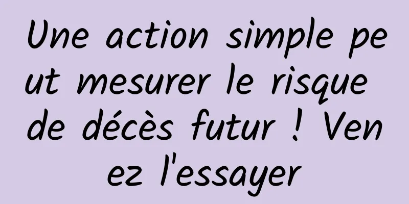 Une action simple peut mesurer le risque de décès futur ! Venez l'essayer