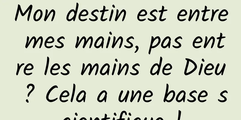 Mon destin est entre mes mains, pas entre les mains de Dieu ? Cela a une base scientifique !