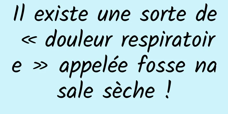Il existe une sorte de « douleur respiratoire » appelée fosse nasale sèche !