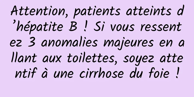 Attention, patients atteints d’hépatite B ! Si vous ressentez 3 anomalies majeures en allant aux toilettes, soyez attentif à une cirrhose du foie !