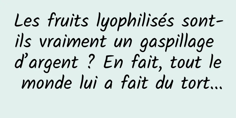 Les fruits lyophilisés sont-ils vraiment un gaspillage d’argent ? En fait, tout le monde lui a fait du tort...