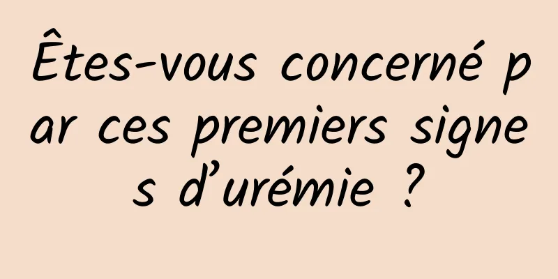 Êtes-vous concerné par ces premiers signes d’urémie ?