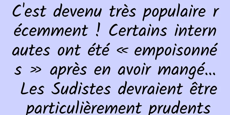 C'est devenu très populaire récemment ! Certains internautes ont été « empoisonnés » après en avoir mangé… Les Sudistes devraient être particulièrement prudents