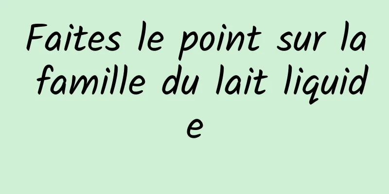 Faites le point sur la famille du lait liquide