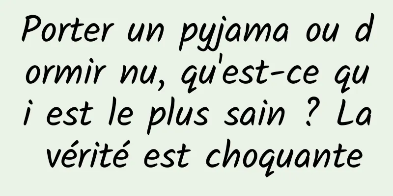 Porter un pyjama ou dormir nu, qu'est-ce qui est le plus sain ? La vérité est choquante