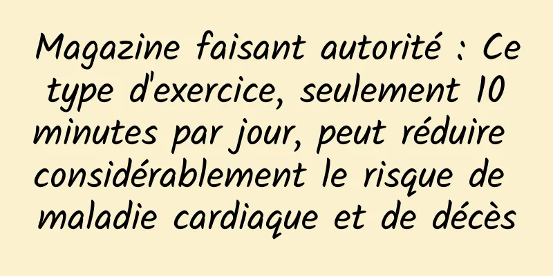 Magazine faisant autorité : Ce type d'exercice, seulement 10 minutes par jour, peut réduire considérablement le risque de maladie cardiaque et de décès