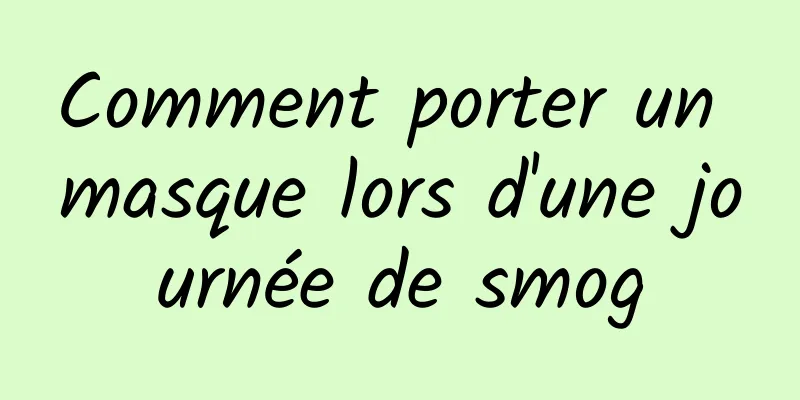 Comment porter un masque lors d'une journée de smog