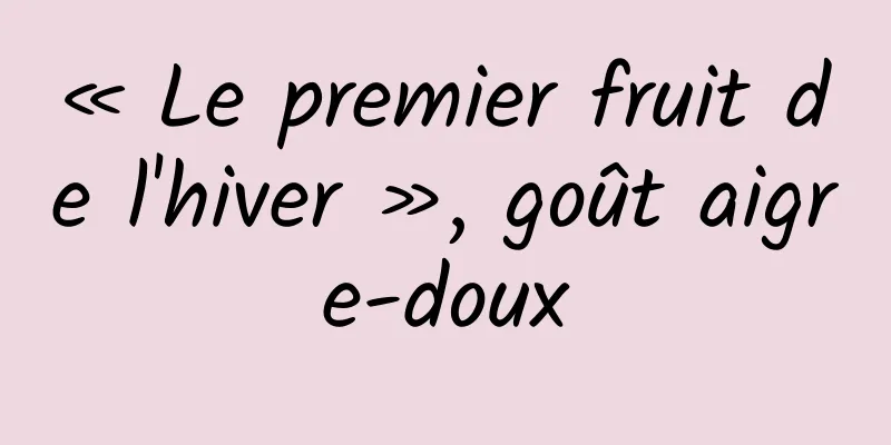 « Le premier fruit de l'hiver », goût aigre-doux