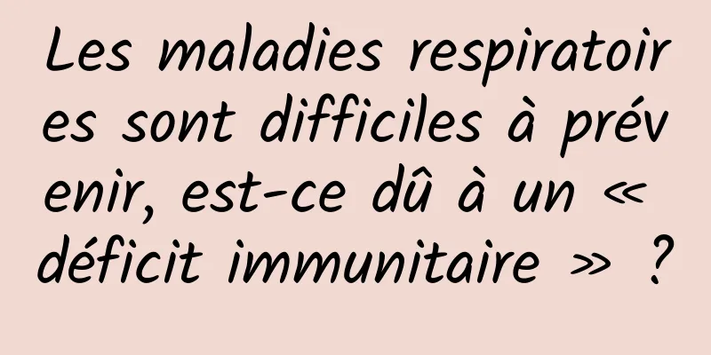 Les maladies respiratoires sont difficiles à prévenir, est-ce dû à un « déficit immunitaire » ?