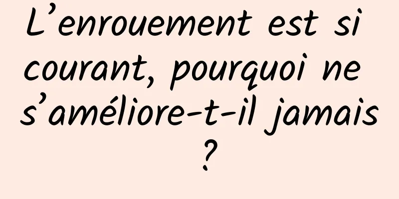 L’enrouement est si courant, pourquoi ne s’améliore-t-il jamais ?