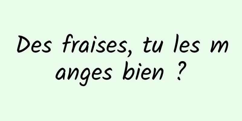 Des fraises, tu les manges bien ?