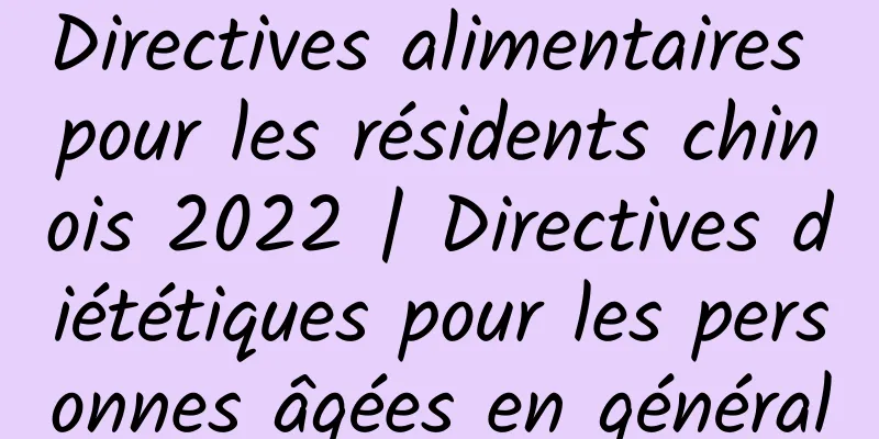 Directives alimentaires pour les résidents chinois 2022 | Directives diététiques pour les personnes âgées en général