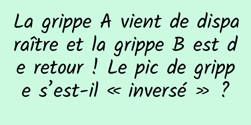 La grippe A vient de disparaître et la grippe B est de retour ! Le pic de grippe s’est-il « inversé » ?