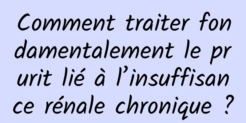 Comment traiter fondamentalement le prurit lié à l’insuffisance rénale chronique ?