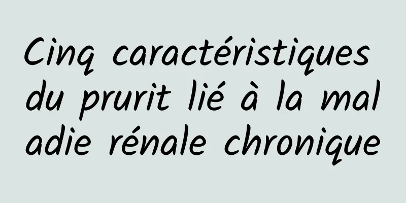 Cinq caractéristiques du prurit lié à la maladie rénale chronique
