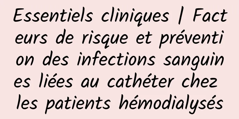 Essentiels cliniques | Facteurs de risque et prévention des infections sanguines liées au cathéter chez les patients hémodialysés
