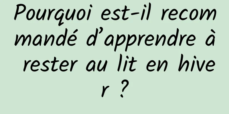 Pourquoi est-il recommandé d’apprendre à rester au lit en hiver ?