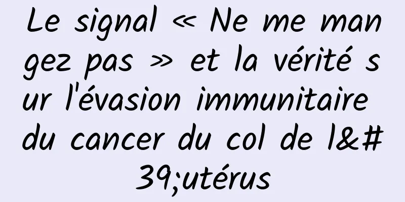 Le signal « Ne me mangez pas » et la vérité sur l'évasion immunitaire du cancer du col de l'utérus
