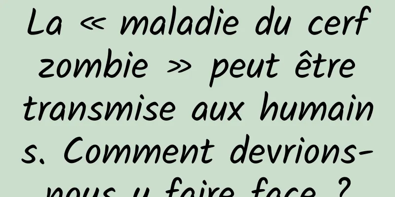 La « maladie du cerf zombie » peut être transmise aux humains. Comment devrions-nous y faire face ?