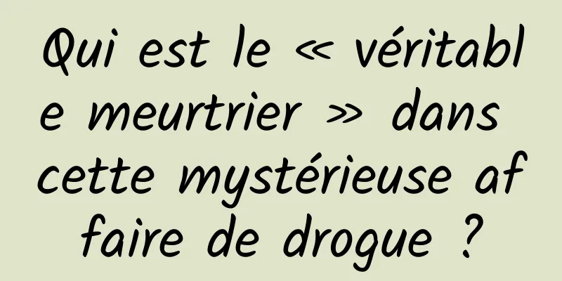 Qui est le « véritable meurtrier » dans cette mystérieuse affaire de drogue ?