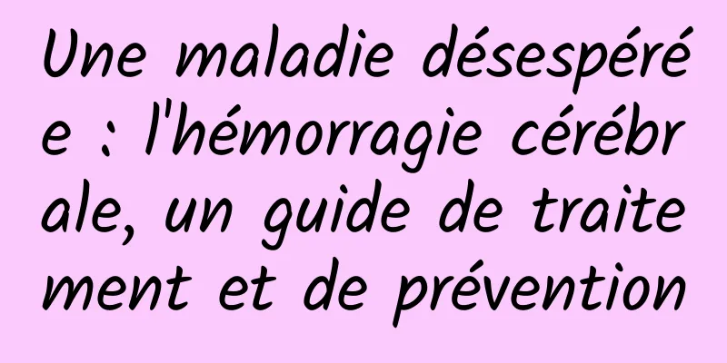 Une maladie désespérée : l'hémorragie cérébrale, un guide de traitement et de prévention