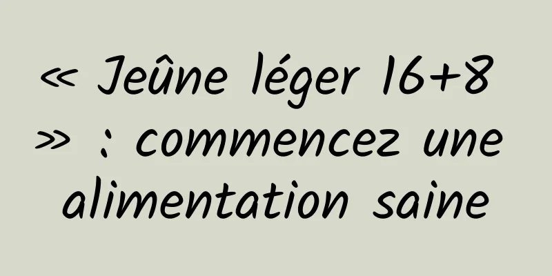 « Jeûne léger 16+8 » : commencez une alimentation saine