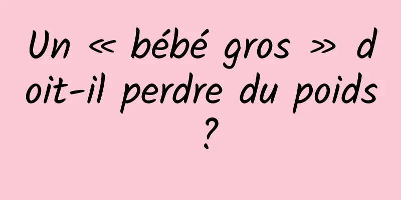 Un « bébé gros » doit-il perdre du poids ?