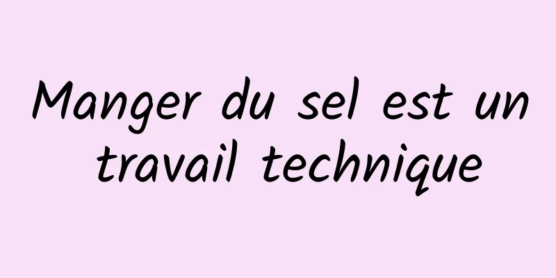 Manger du sel est un travail technique