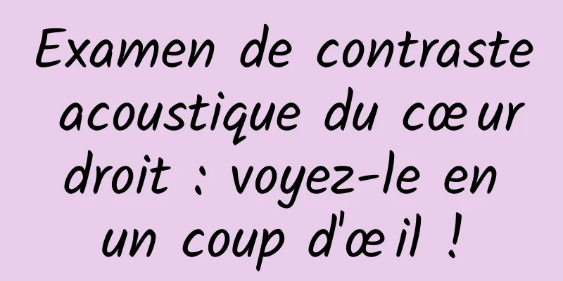 Examen de contraste acoustique du cœur droit : voyez-le en un coup d'œil !
