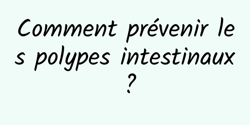 Comment prévenir les polypes intestinaux ?