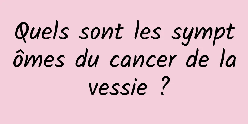 Quels sont les symptômes du cancer de la vessie ?