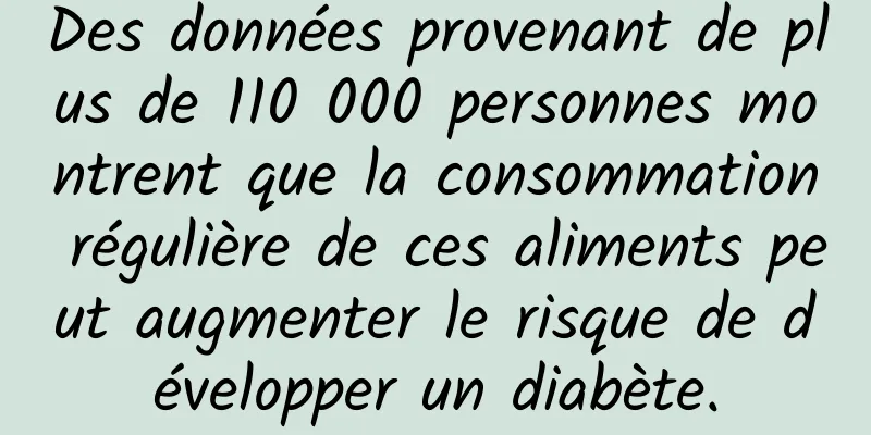 Des données provenant de plus de 110 000 personnes montrent que la consommation régulière de ces aliments peut augmenter le risque de développer un diabète.