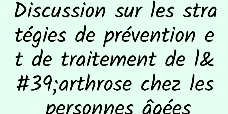 Discussion sur les stratégies de prévention et de traitement de l'arthrose chez les personnes âgées