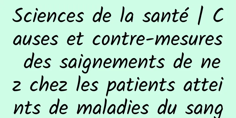 Sciences de la santé | Causes et contre-mesures des saignements de nez chez les patients atteints de maladies du sang