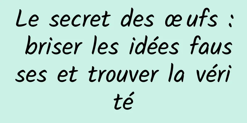Le secret des œufs : briser les idées fausses et trouver la vérité