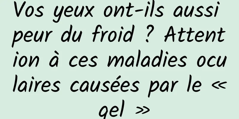 Vos yeux ont-ils aussi peur du froid ? Attention à ces maladies oculaires causées par le « gel »