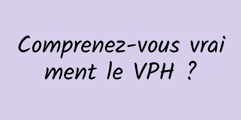 Comprenez-vous vraiment le VPH ?