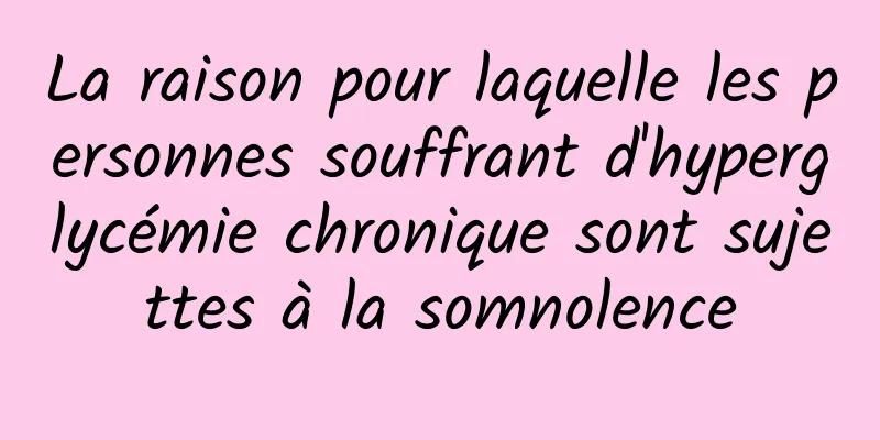 La raison pour laquelle les personnes souffrant d'hyperglycémie chronique sont sujettes à la somnolence