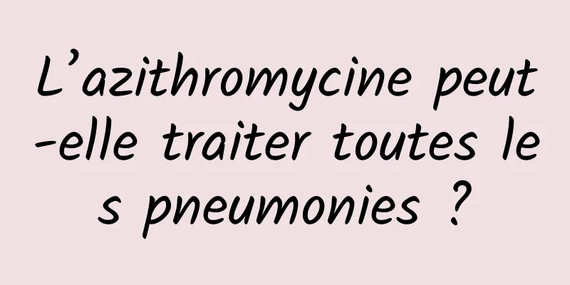 L’azithromycine peut-elle traiter toutes les pneumonies ?