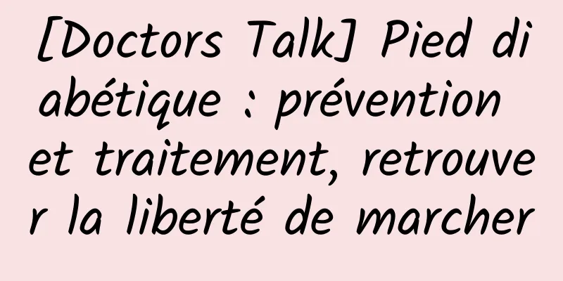 [Doctors Talk] Pied diabétique : prévention et traitement, retrouver la liberté de marcher