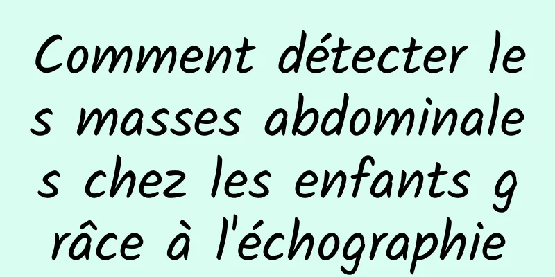 Comment détecter les masses abdominales chez les enfants grâce à l'échographie