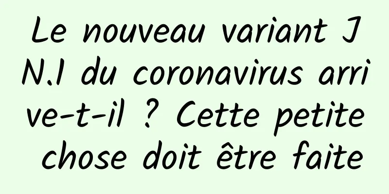 Le nouveau variant JN.1 du coronavirus arrive-t-il ? Cette petite chose doit être faite