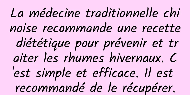 La médecine traditionnelle chinoise recommande une recette diététique pour prévenir et traiter les rhumes hivernaux. C'est simple et efficace. Il est recommandé de le récupérer.